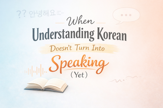 When Understanding Korean Doesn’t Turn Into Speaking (Yet)